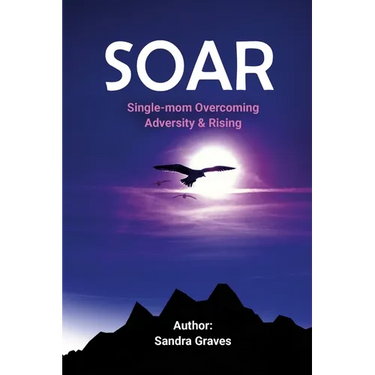 Soar: Single-mom Overcoming Adversity & Rising