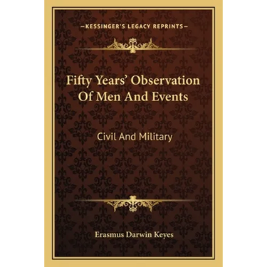 Fifty Years' Observation Of Men And Events: Civil And Military