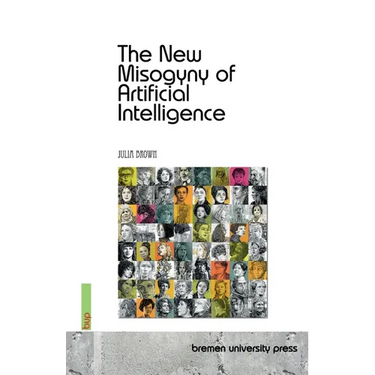 The New Misogyny of Artificial Intelligence