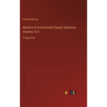 Memoirs of Extraordinary Popular Delusions; Volumes I & II: in large print