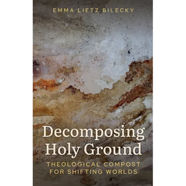 Decomposing Holy Ground: Theological Compost for Shifting Worlds