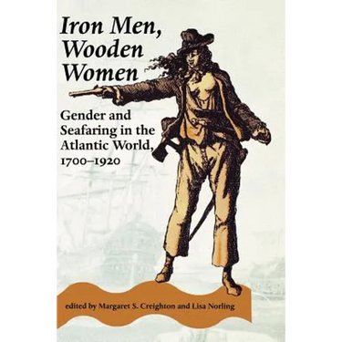 Iron Men, Wooden Women: Gender and Seafaring in the Atlantic World, 1700-1920