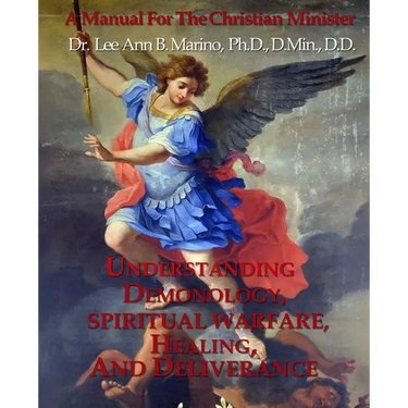 Understanding Demonology, Spiritual Warfare, Healing, And Deliverance: A Manual For The Christian Minister