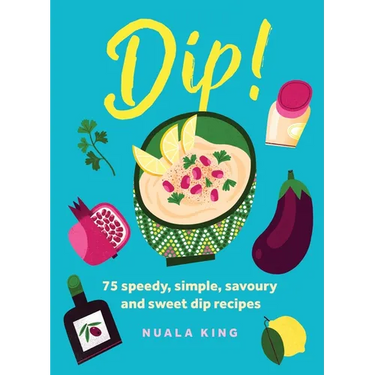 Dip!: 75 Speedy, Simple, Savoury and Sweet Dip Recipes
