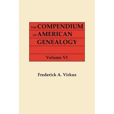 Compendium of American Genealogy: First Families of America. a Genealogical Encyclopedia of the United States. in Seven Volumes. Volume VI (1937)