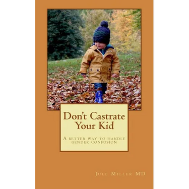 Don't Castrate Your Kid: A better way to handle gender confusion