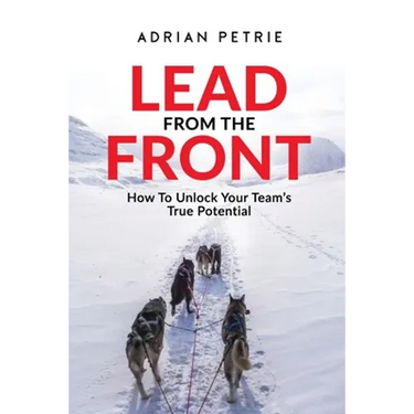 Lead From The Front: How To Unlock Your Team's True Potential