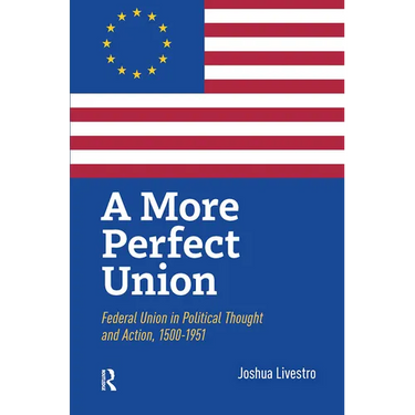 A More Perfect Union: Federal Union in Political Theory and Practice, 1500-1951