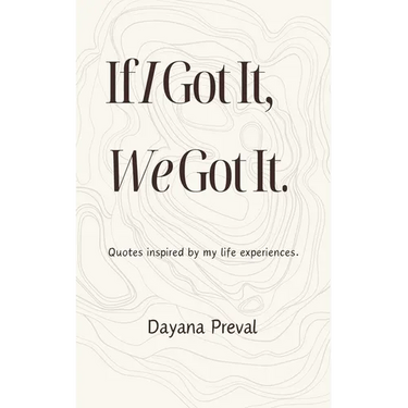 If I Got It, We Got It: Quotes inspired by my life experiences.