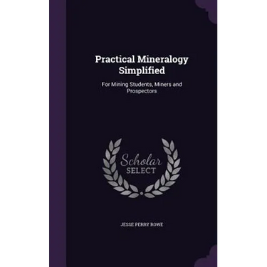 Practical Mineralogy Simplified: For Mining Students, Miners and Prospectors