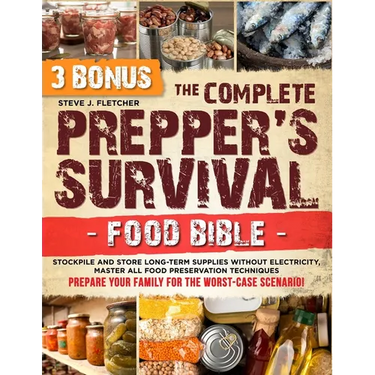 The Complete Prepper's Survival Food Bible: Stockpile and Store Long-Term Supplies Without Electricity, Master All Food Preservation Techniques and Pr
