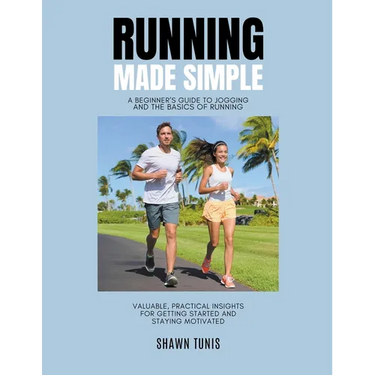Running Made Simple: A Beginner's Guide to Jogging and the Basics of Running