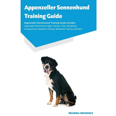 Appenzeller Sennenhund Training Guide Appenzeller Sennenhund Training Guide Includes: Appenzeller Sennenhund Agility Training, Tricks, Socializing, Ho