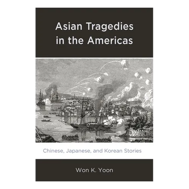 Asian Tragedies in the Americas: Chinese, Japanese, and Korean Stories