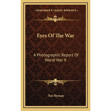 Eyes Of The War: A Photographic Report Of World War II