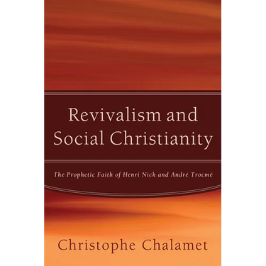 Revivalism and Social Christianity: The Prophetic Faith of Henri Nick and André Trocmé