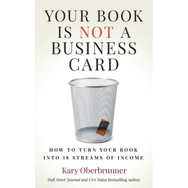 Your Book is Not a Business Card: How to Turn your Book into 18 Streams of Income