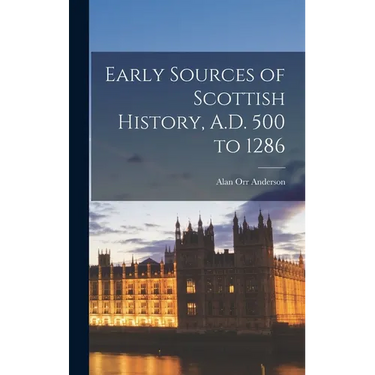Early Sources of Scottish History, A.D. 500 to 1286