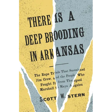 There Is a Deep Brooding in Arkansas: The Rape Trials That Sustained Jim Crow, and the People Who Fought It, from Thurgood Marshall to Maya Angelou