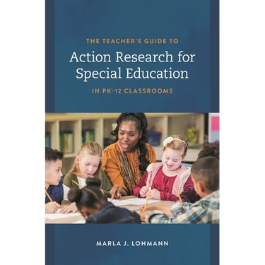 The Teacher's Guide to Action Research for Special Education in Pk-12 Classrooms