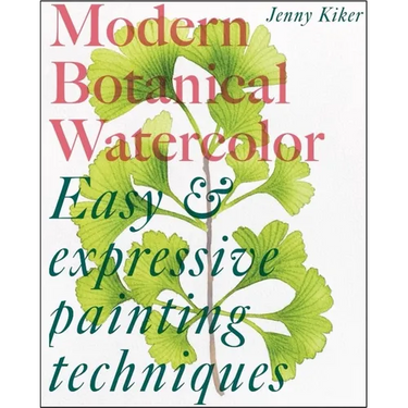 Modern Botanical Watercolor Painting: Fun, Easy and Expressive Techniques