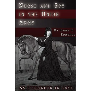 Nurse and Spy in the Union Army: The Adventures and Experiences of a Woman in Hospitals, Camps, and Battlefields