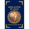 Apocalypse of Adam: The Secret Gnostic Revelation of Humanity's True Origins - Discover Hidden Prophecies, Esoteric Wisdom, and the Mystical History o