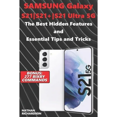 Samsung Galaxy S21-S21+-S21 Ultra 5G - The Best Hidden Features and Essential Tips and Tricks (Bonus: 277 Bixby Commands)