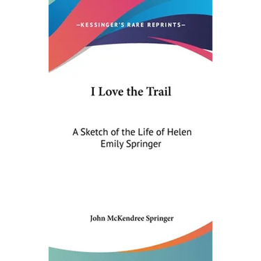 I Love the Trail: A Sketch of the Life of Helen Emily Springer