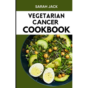 The Vegetarian Cancer Cookbook: Nourishing Recipes for Wellness: The Vegetarian Cancer Cookbook