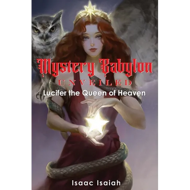 Mystery Babylon Unveiled: Lucifer the Queen of Heaven