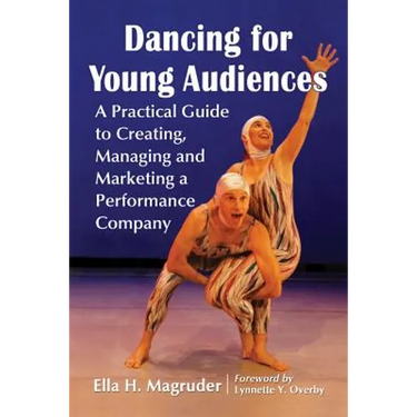 Dancing for Young Audiences: A Practical Guide to Creating, Managing and Marketing a Performance Company