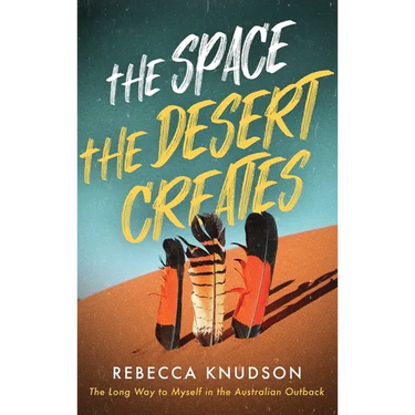 The Space the Desert Creates: The Long Way to Myself in the Australian Outback