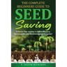 The Complete Beginners Guide to Seed Saving: A Hassle-Free Journey to Self-Sufficiency, Sustainability and Biodiversity in Your Garden