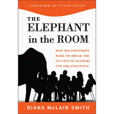 Elephant in the Room: How Relationships Make or Break the Success of Leaders and Organizations
