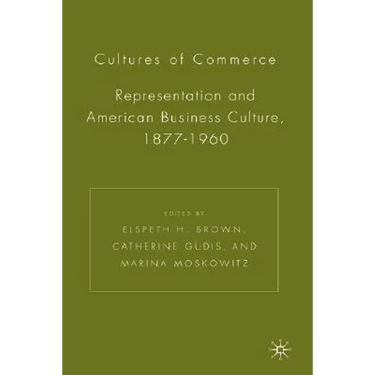 Cultures of Commerce: Representation and American Business Culture, 1877-1960