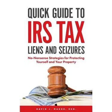 Quick Guide To IRS Tax Liens And Seizures: No-Nonsense Strategies For Protecting Yourself And Your Property