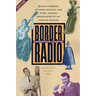 Border Radio: Quacks, Yodelers, Pitchmen, Psychics, and Other Amazing Broadcasters of the American Airwaves, Revised Edition