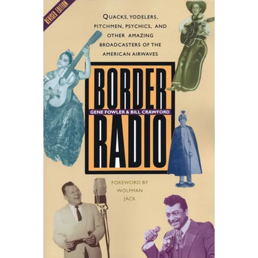 Border Radio: Quacks, Yodelers, Pitchmen, Psychics, and Other Amazing Broadcasters of the American Airwaves, Revised Edition