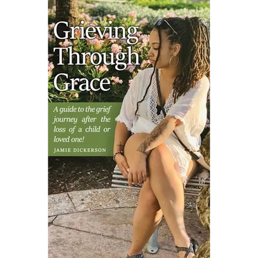 Grieving Through Grace: A guide to the grief journey after the loss of a child or loved one!