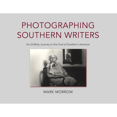 Photographing Southern Writers: An Unlikely Journey to the Soul of Southern Literature