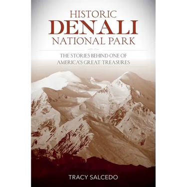 Historic Denali National Park and Preserve: The Stories Behind One of America's Great Treasures