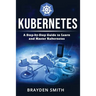 Kubernetes: A Step-by-Step Guide to Learn and Master Kubernetes