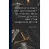 World of Science, Art, and Industry, Illustrated From Examples in the New-York Exhibition, 1853-54.