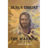 Jesus Christ The Warrior: "A Call To Arms!"