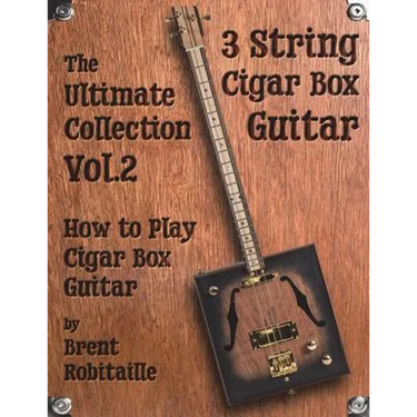 Cigar Box Guitar - The Ultimate Collection Volume Two: How to Play Cigar Box Guitar