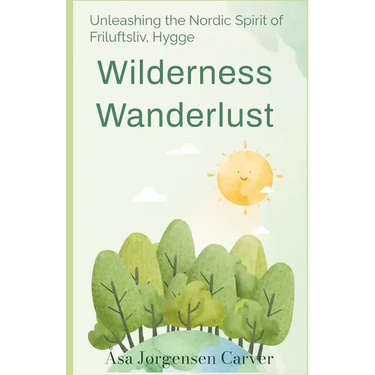 Wilderness Wanderlust: Unleashing the Nordic Spirit of Friluftsliv, Hygge