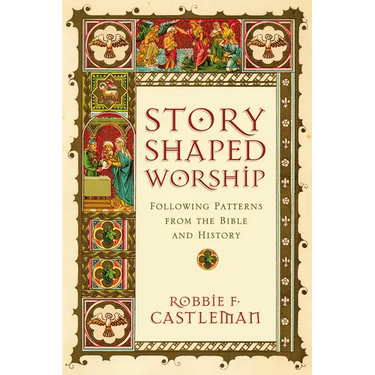 Story-Shaped Worship: Following Patterns from the Bible and History