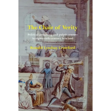 The Chair of Verity: Political preaching and pulpit censure in eighteenth-century Scotland