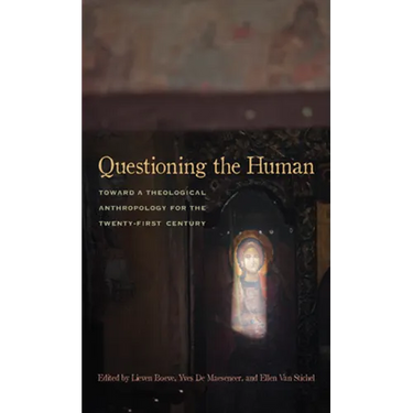 Questioning the Human: Toward a Theological Anthropology for the Twenty-First Century